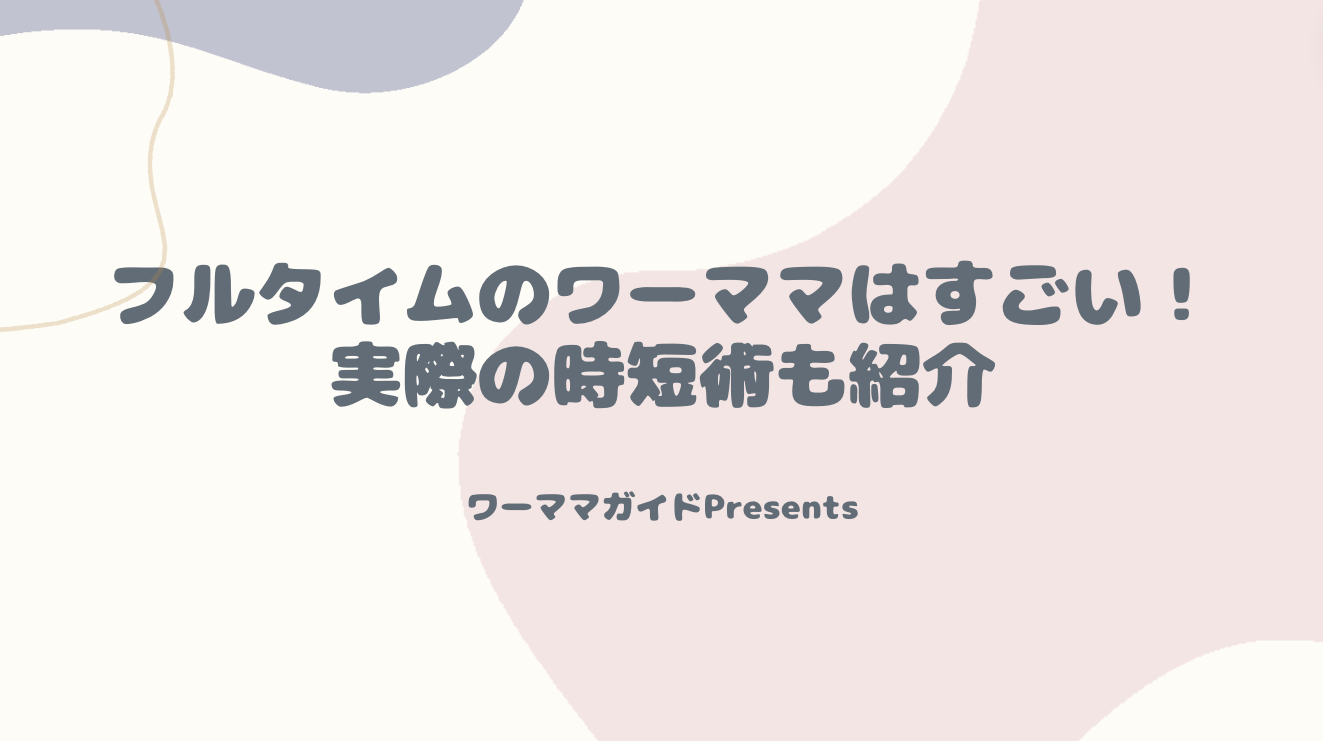 フルタイムのワーママはすごい！実際の時短術も紹介するアイキャッチ画像