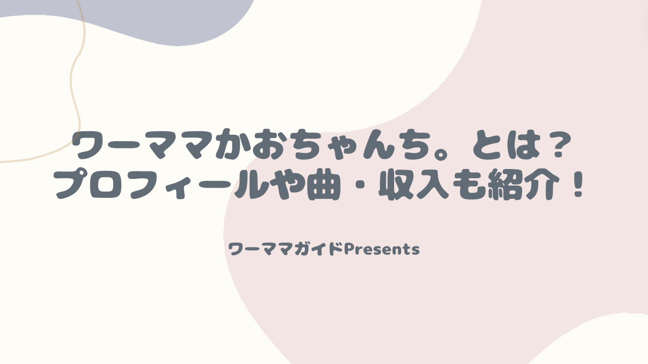 ワーママかおちゃんち。とは？プロフィールや曲・収入も紹介！のアイキャッチ画像