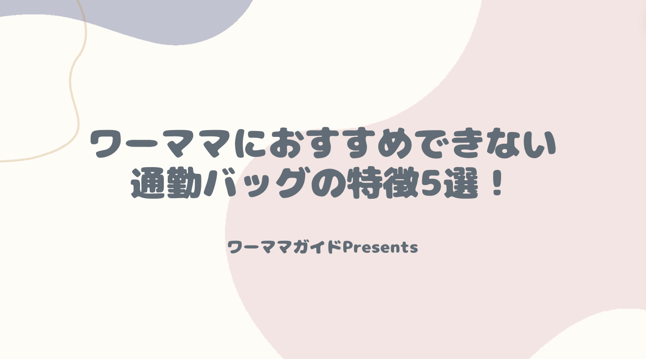 ワーママにおすすめできない通勤バッグの特徴5選！のアイキャッチ画像